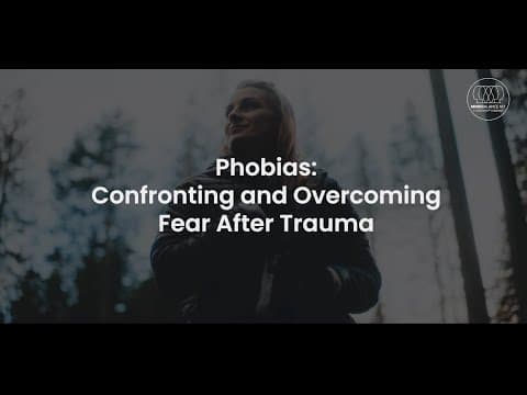 Phobias: Confronting and Overcoming Fear After Trauma