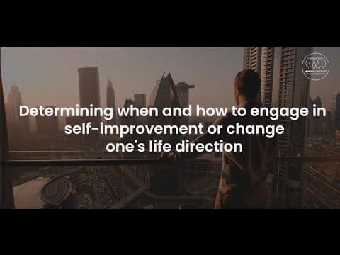 Determining when and how to engage in self-improvement or change one's life direction.