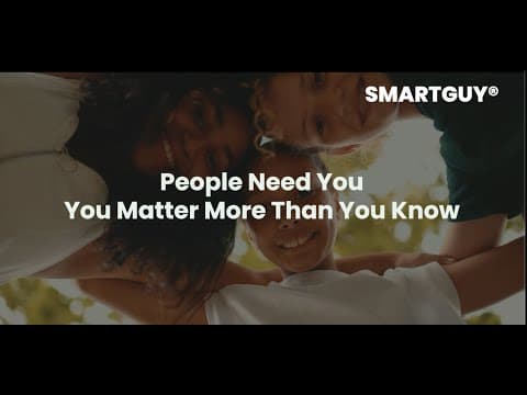 People Need You and You Matter More Than You Know