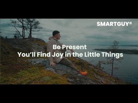 Be Present You’ll Find Joy in the Little Things