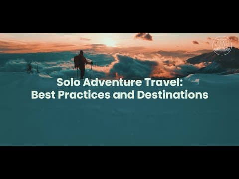 Solo Adventure Travel: Best Practices and Destinations