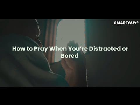 How to Pray When You’re Distracted or Bored