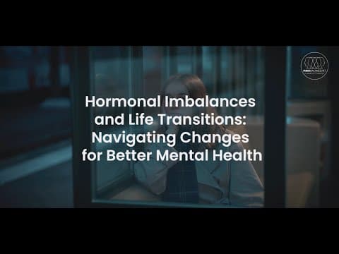 Hormonal Imbalances and Life Transitions: Navigating Changes for Better Mental Health