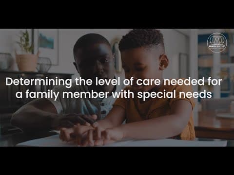 Determining the level of care needed for a family member with special needs.