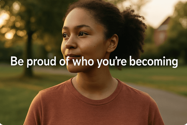 Be Proud of Who You’re Becoming