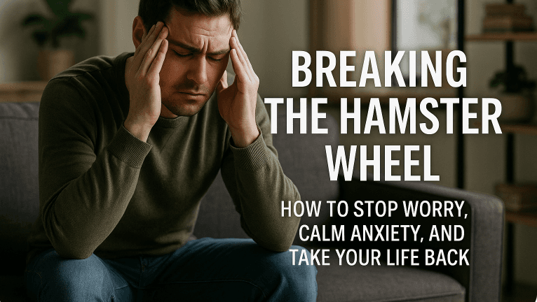 Breaking the Hamster Wheel: How to Stop Worry, Calm Anxiety, and Take Your Life Back