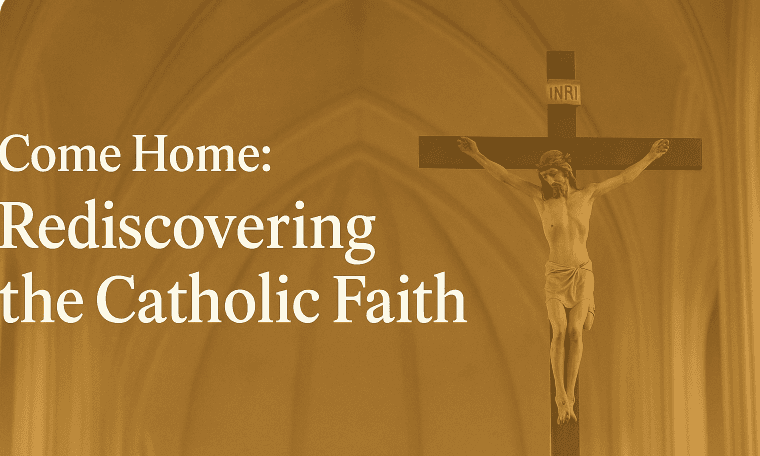 Come Home: Rediscovering the Catholic Faith
