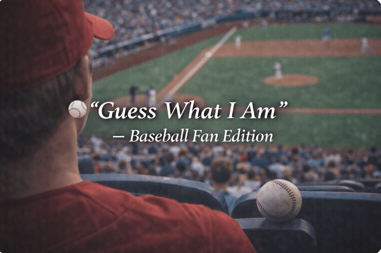 Guess What I Am" – Baseball Fan Edition