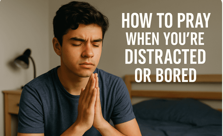 How to Pray When You’re Distracted or Bored