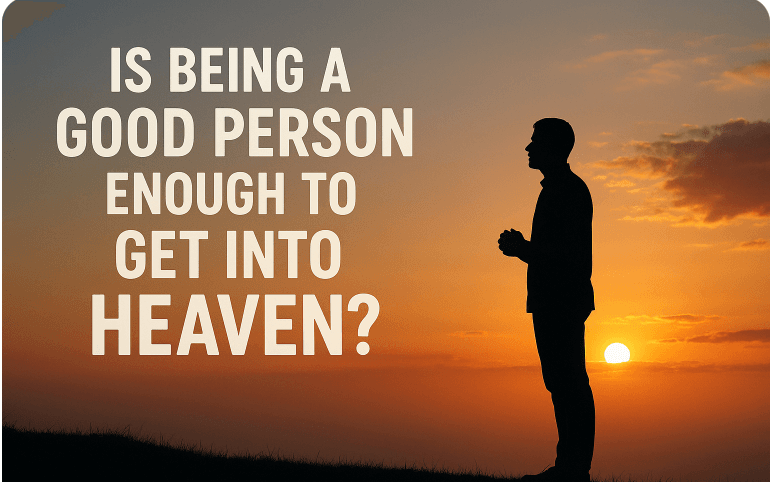 Is Being a Good Person Enough to Get Into Heaven?