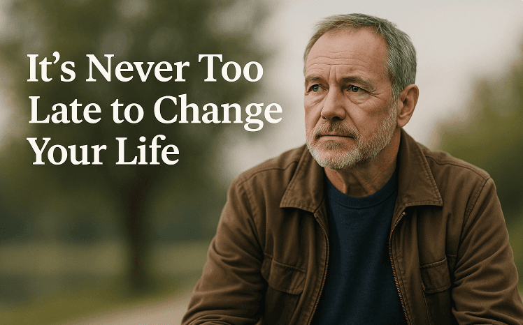 It’s Never Too Late to Change Your Life