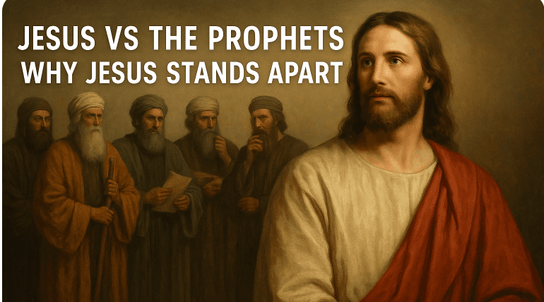 Jesus vs the Prophets - Why Jesus Stands Apart From Them All