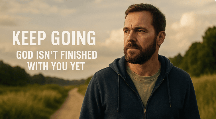 Keep Going - God Isn’t Finished with You Yet