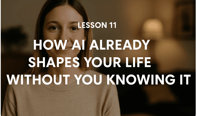 Lesson 11: How AI Already Shapes Your Life Without You Knowing It