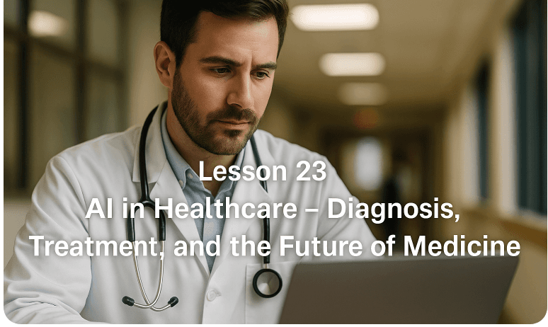 Lesson 23: AI in Healthcare - Diagnosis, Treatment, and the Future of Medicine