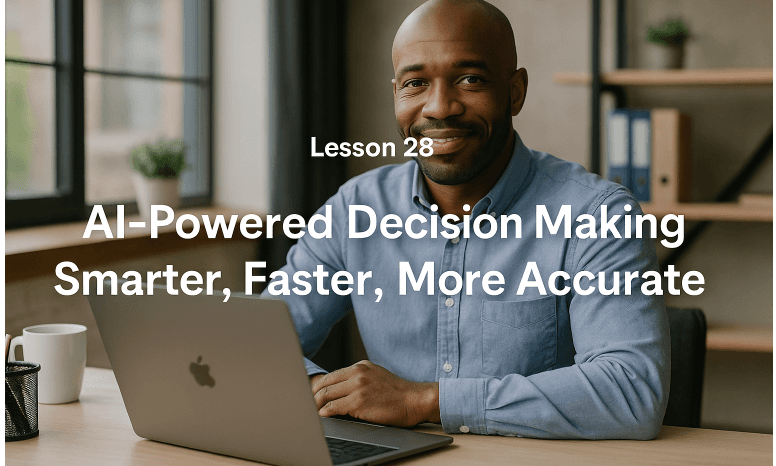 Lesson 28: AI-Powered Decision Making - Smarter, Faster, More Accurate