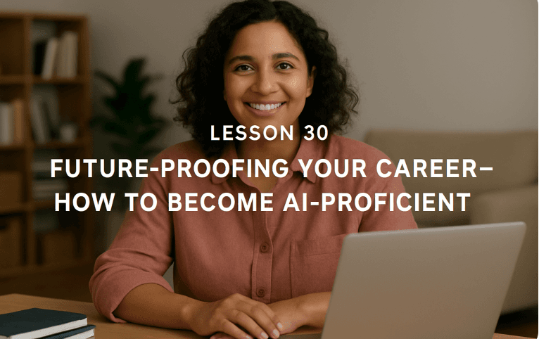 Lesson 30: Future-Proofing Your Career - How to Become AI-Proficient
