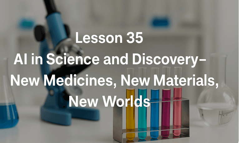 Lesson 35: AI in Science and Discovery - New Medicines, New Materials, New Worlds