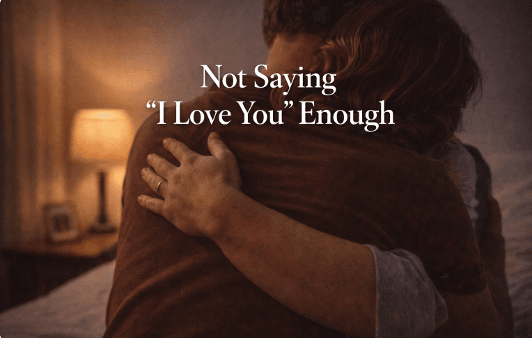 Not Saying “I Love You” Enough