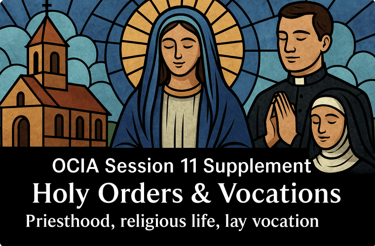 OCIA Session 11 Supplement - Holy Orders & Vocations - Priesthood, religious life, lay vocation