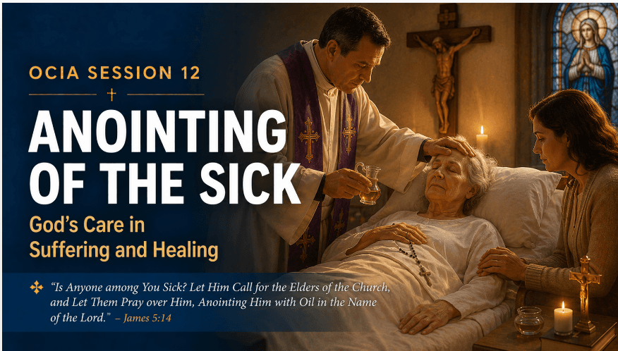 OCIA Session 12: Anointing of the Sick – God’s Care in Suffering and Healing