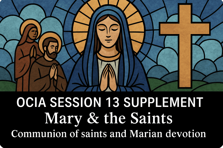 OCIA Session 13 Supplement - Mary & the Saints - Communion of saints and Marian devotion