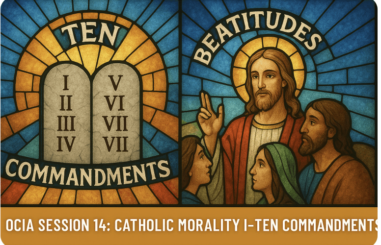 OCIA Session 14: Catholic Morality I – Ten Commandments and Beatitudes