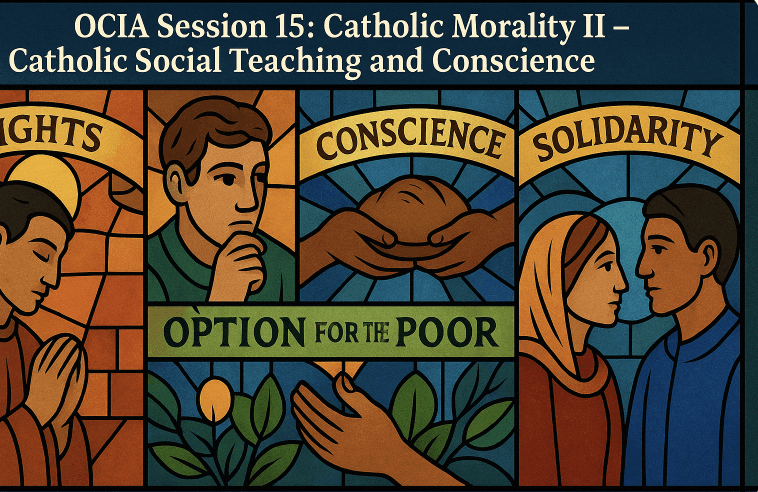 OCIA Session 15: Catholic Morality II – Catholic Social Teaching and Conscience