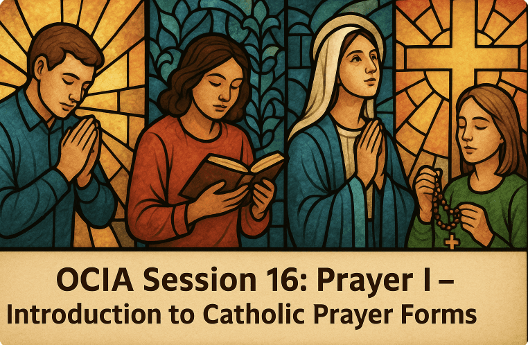 OCIA Session 16: Prayer I – Introduction to Catholic Prayer Forms