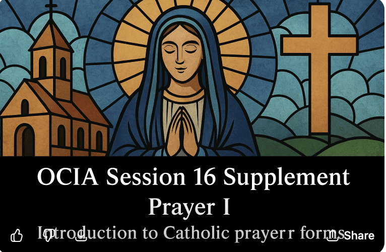 OCIA Session 16 Supplement - Prayer I - Introduction to Catholic prayer forms
