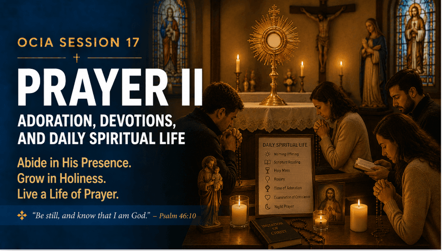 OCIA Session 17: Prayer II – Adoration, Devotions, and Daily Spiritual Life