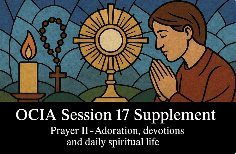 OCIA Session 17 Supplement - Prayer II - Adoration, devotions, and daily spiritual life