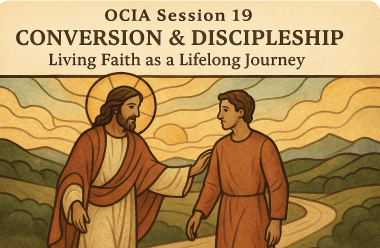 OCIA Session 19: Conversion & Discipleship – Living Faith as a Lifelong Journey