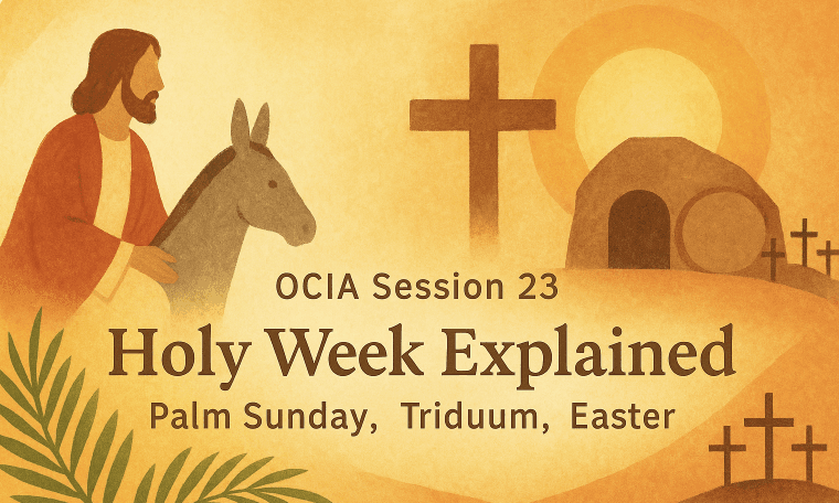 OCIA Session 23: Holy Week Explained – Palm Sunday, Triduum, Easter