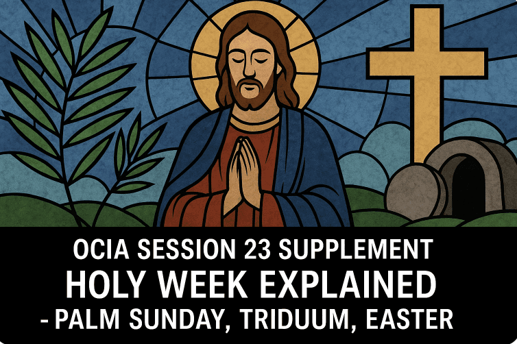 OCIA Session 23 Supplement - Holy Week Explained - Palm Sunday, Triduum, Easter