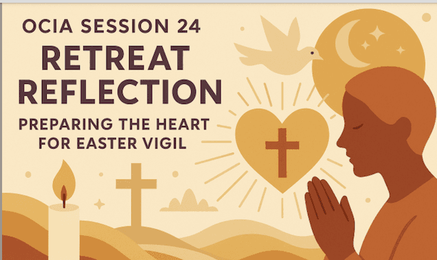 OCIA Session 24: Retreat Reflection – Preparing the Heart for Easter Vigil