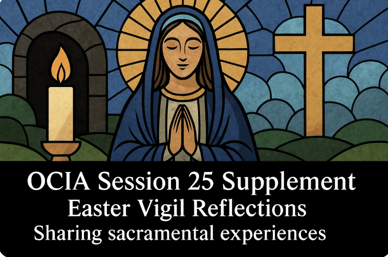 OCIA Session 25 Supplement - Easter Vigil Reflections - Sharing sacramental experiences