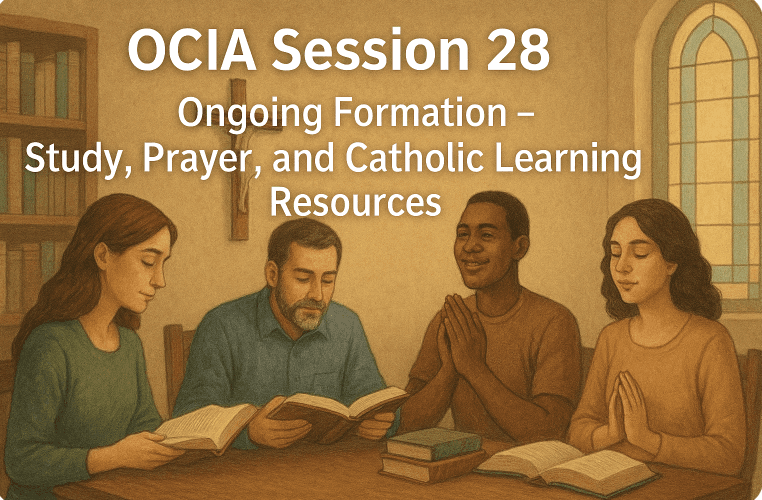 OCIA Session 28: Ongoing Formation – Study, Prayer, and Catholic Learning Resources