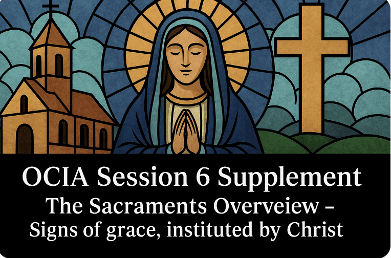 OCIA Session 6 Supplement - The Sacraments Overview - Signs of grace, instituted by Christ