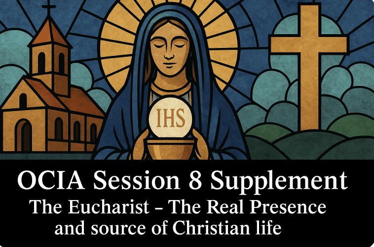 OCIA Session 8 Supplement - The Eucharist - The Real Presence and source of Christian life