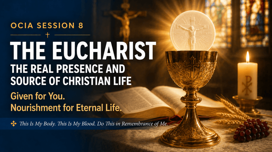 OCIA Session 8: The Eucharist – The Real Presence and Source of Christian Life