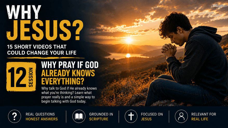 Session 12: Why Pray If God Already Knows Everything?