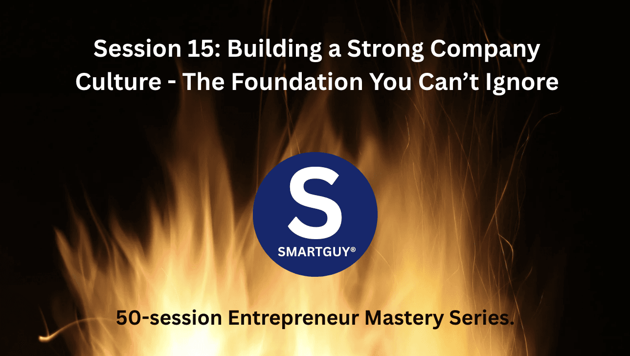 Session 15: Building a Strong Company Culture - The Foundation You Can’t Ignore