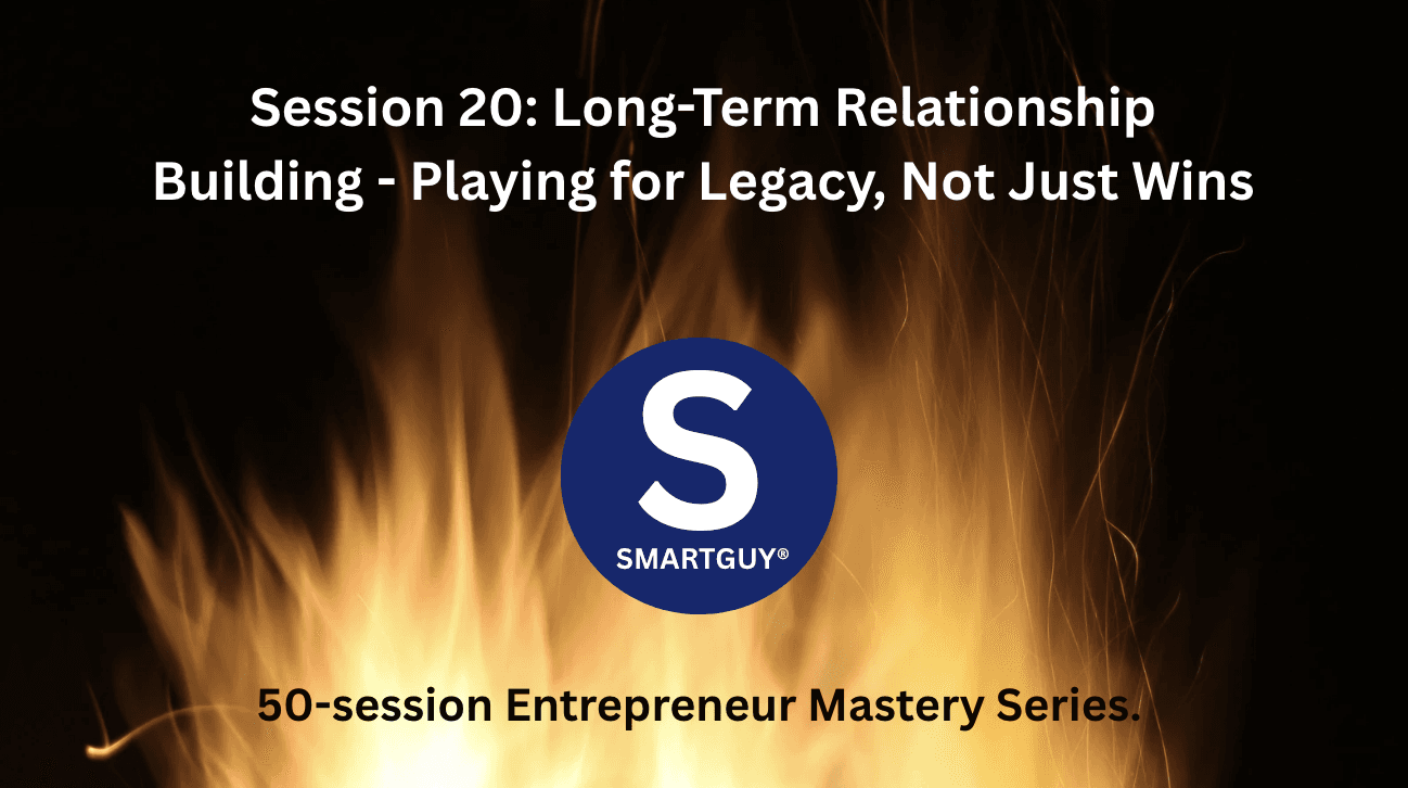 Session 20: Long-Term Relationship Building - Playing for Legacy, Not Just Wins