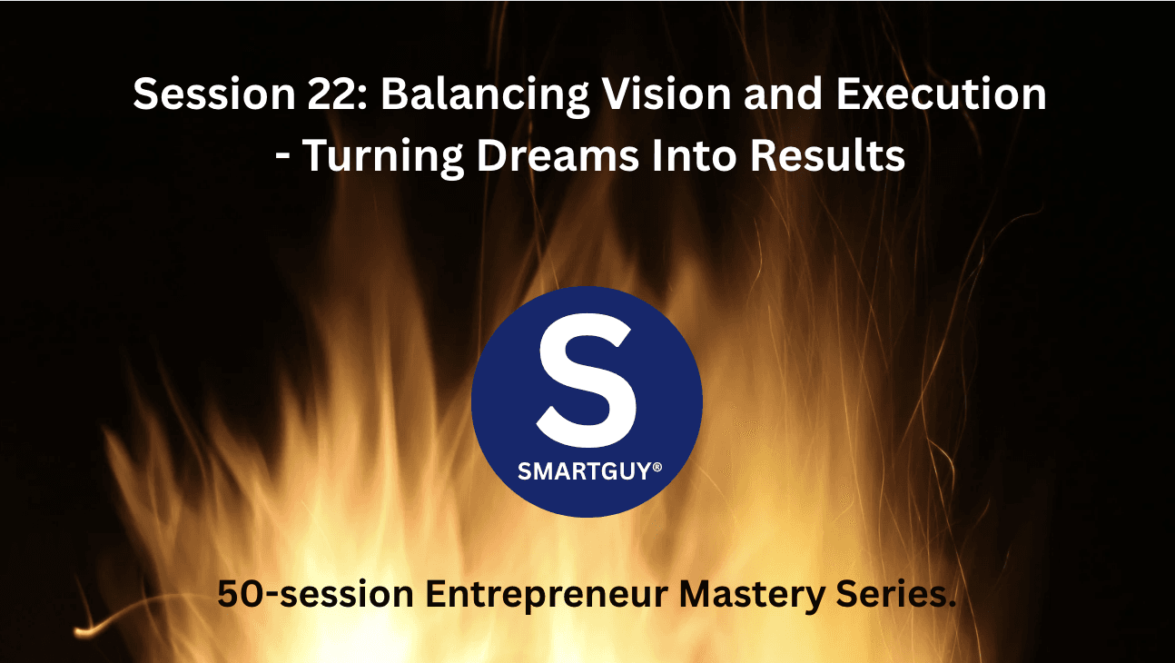 Session 22: Balancing Vision and Execution - Turning Dreams Into Results