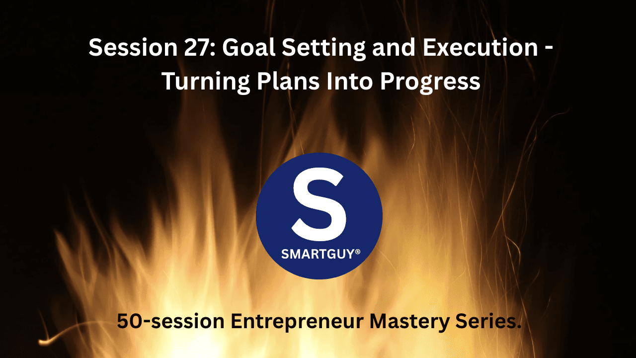 Session 27: Goal Setting and Execution - Turning Plans Into Progress