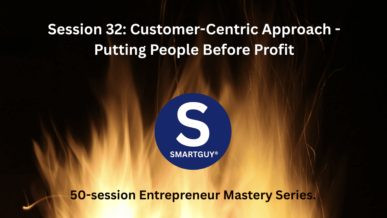 Session 32: Customer-Centric Approach - Putting People Before Profit