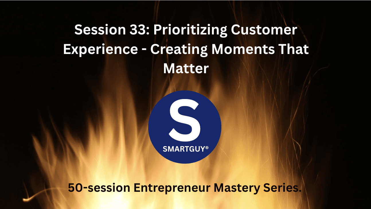 Session 33: Prioritizing Customer Experience - Creating Moments That Matter