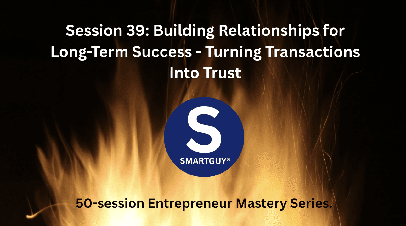 Session 39: Building Relationships for Long-Term Success - Turning Transactions Into Trust