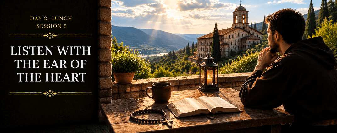 Session 5: Lunch - Listen With the Ear of the Heart